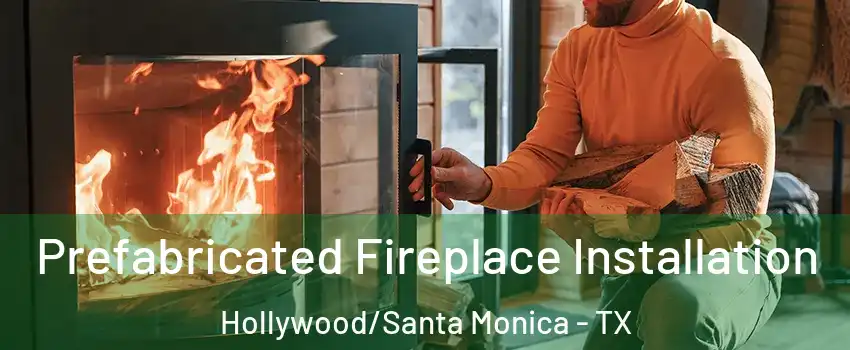 Prefabricated Fireplace Installation Hollywood/Santa Monica - TX