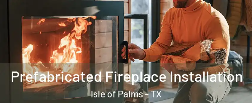 Prefabricated Fireplace Installation Isle of Palms - TX