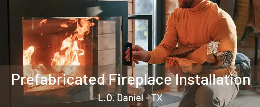 Prefabricated Fireplace Installation L.O. Daniel - TX