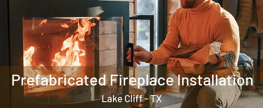 Prefabricated Fireplace Installation Lake Cliff - TX
