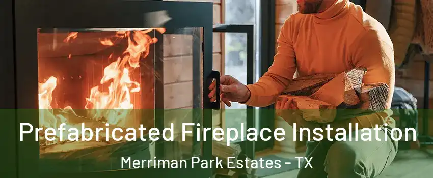 Prefabricated Fireplace Installation Merriman Park Estates - TX