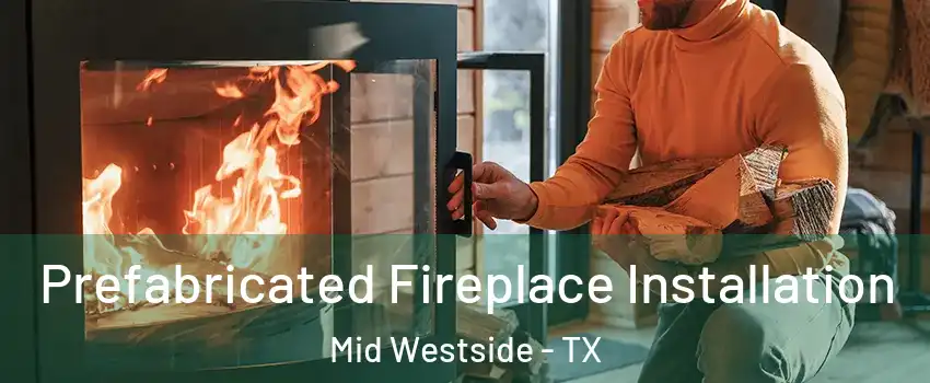 Prefabricated Fireplace Installation Mid Westside - TX