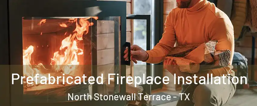 Prefabricated Fireplace Installation North Stonewall Terrace - TX