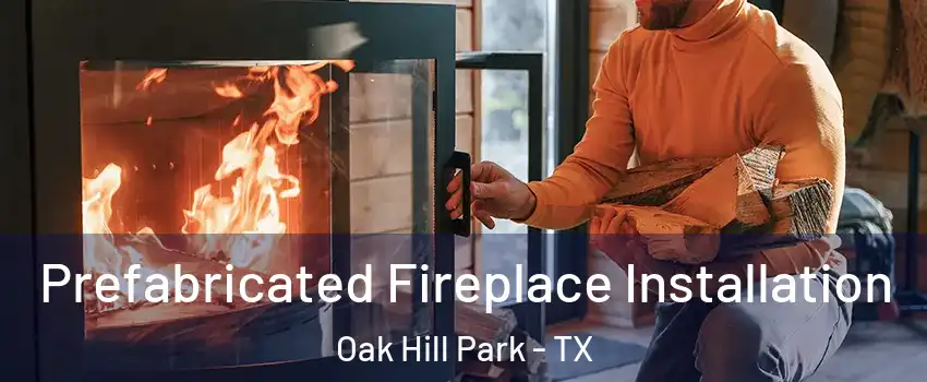 Prefabricated Fireplace Installation Oak Hill Park - TX