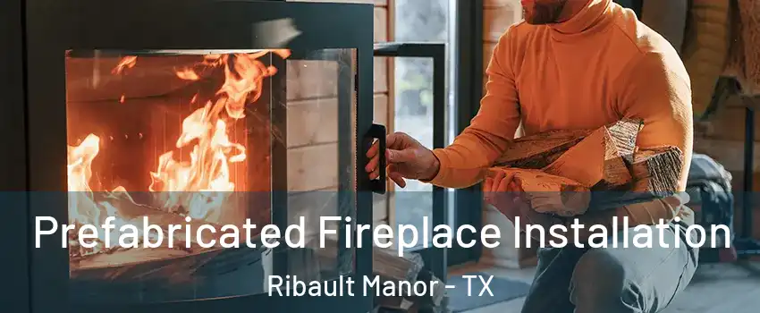 Prefabricated Fireplace Installation Ribault Manor - TX