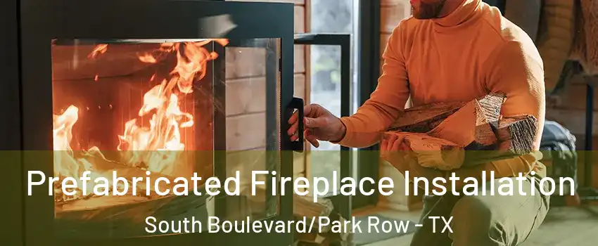 Prefabricated Fireplace Installation South Boulevard/Park Row - TX