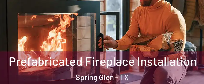 Prefabricated Fireplace Installation Spring Glen - TX