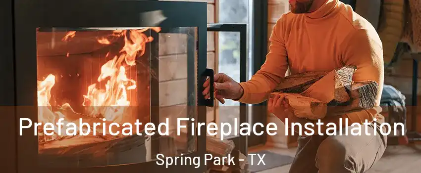 Prefabricated Fireplace Installation Spring Park - TX