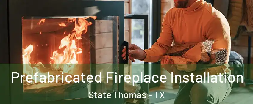 Prefabricated Fireplace Installation State Thomas - TX