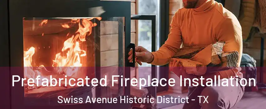 Prefabricated Fireplace Installation Swiss Avenue Historic District - TX