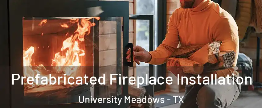 Prefabricated Fireplace Installation University Meadows - TX