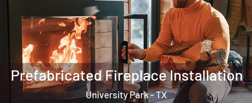 Prefabricated Fireplace Installation University Park - TX