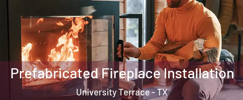Prefabricated Fireplace Installation University Terrace - TX