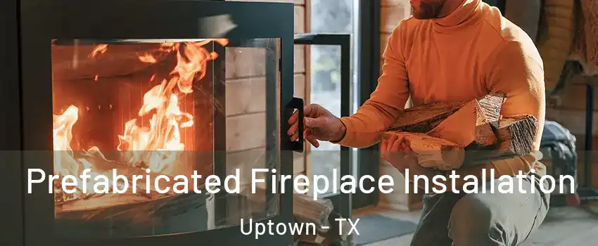 Prefabricated Fireplace Installation Uptown - TX