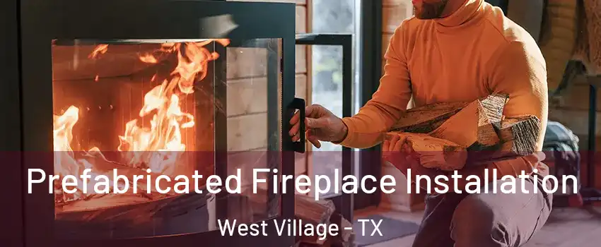 Prefabricated Fireplace Installation West Village - TX