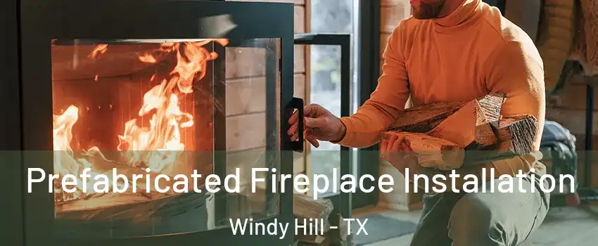 Prefabricated Fireplace Installation Windy Hill - TX