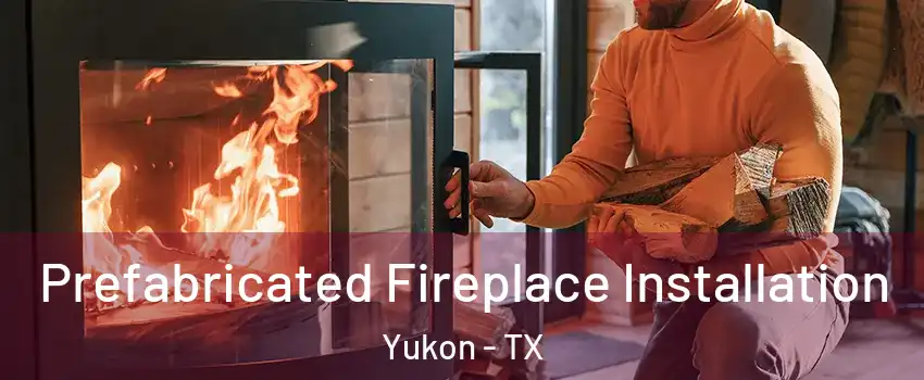 Prefabricated Fireplace Installation Yukon - TX