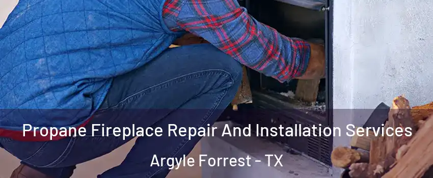 Propane Fireplace Repair And Installation Services Argyle Forrest - TX