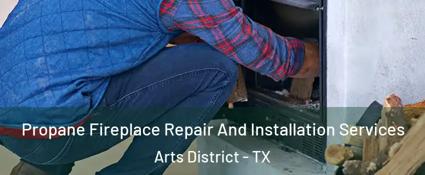 Propane Fireplace Repair And Installation Services Arts District - TX