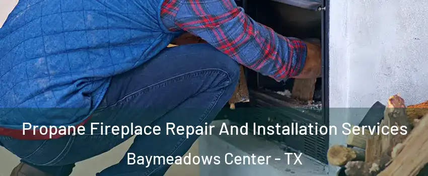 Propane Fireplace Repair And Installation Services Baymeadows Center - TX