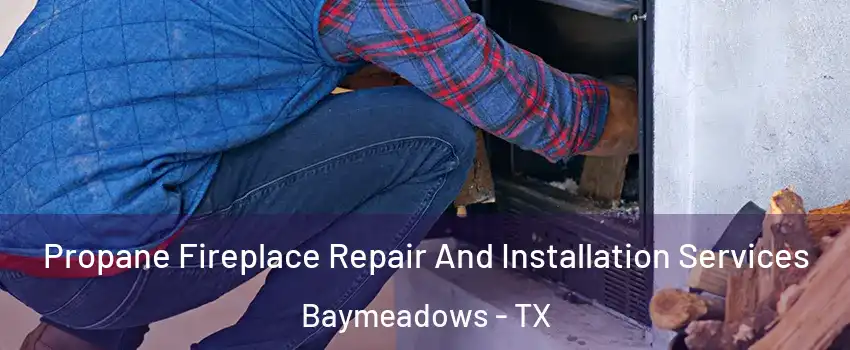 Propane Fireplace Repair And Installation Services Baymeadows - TX