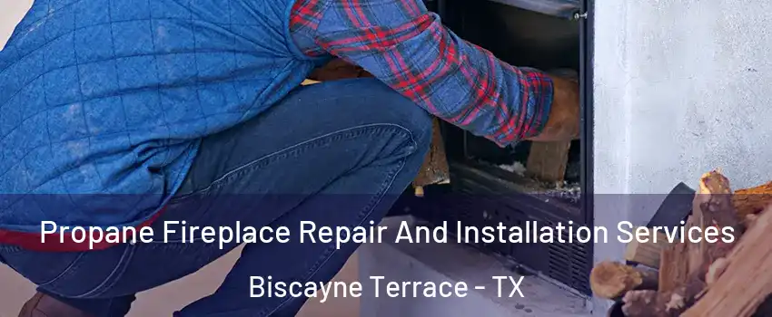 Propane Fireplace Repair And Installation Services Biscayne Terrace - TX