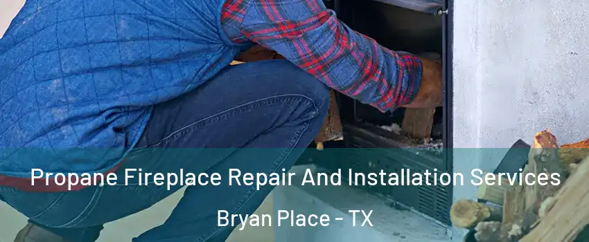 Propane Fireplace Repair And Installation Services Bryan Place - TX