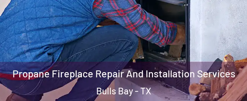 Propane Fireplace Repair And Installation Services Bulls Bay - TX