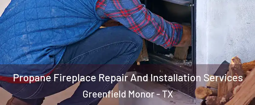 Propane Fireplace Repair And Installation Services Greenfield Monor - TX
