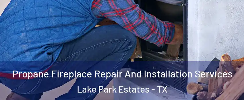 Propane Fireplace Repair And Installation Services Lake Park Estates - TX