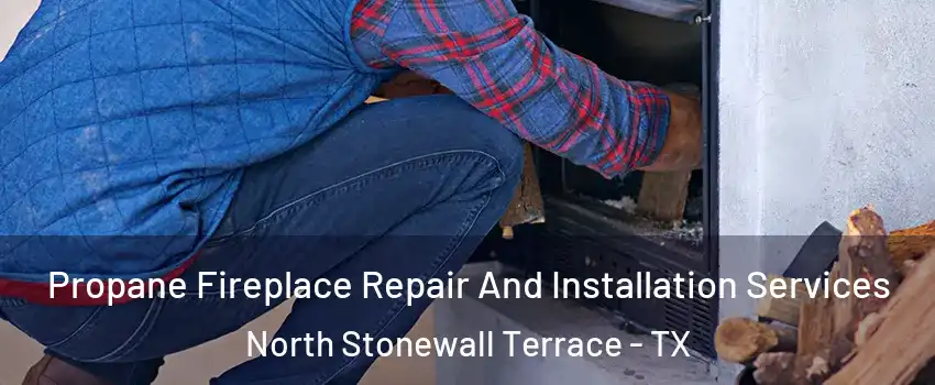 Propane Fireplace Repair And Installation Services North Stonewall Terrace - TX