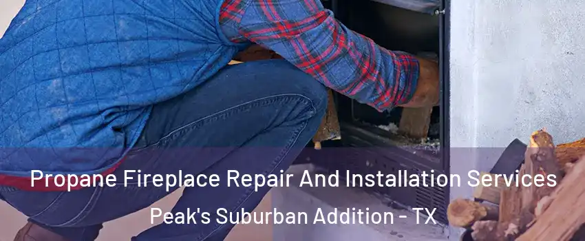 Propane Fireplace Repair And Installation Services Peak's Suburban Addition - TX