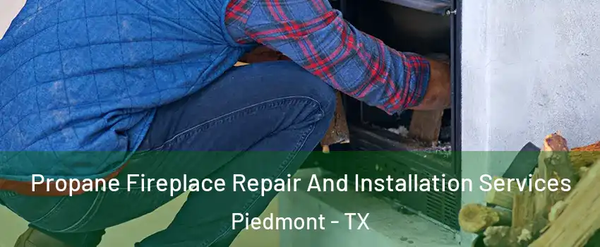 Propane Fireplace Repair And Installation Services Piedmont - TX