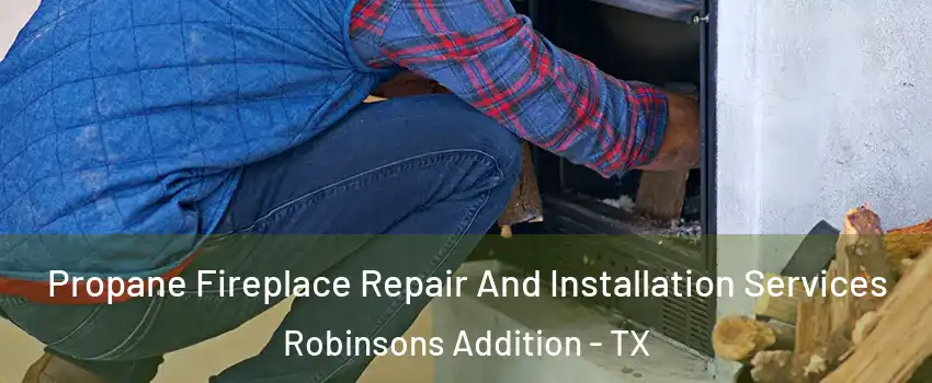 Propane Fireplace Repair And Installation Services Robinsons Addition - TX