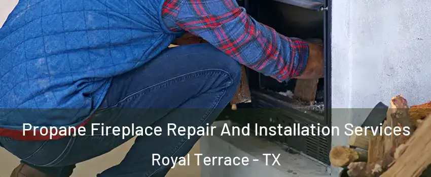Propane Fireplace Repair And Installation Services Royal Terrace - TX