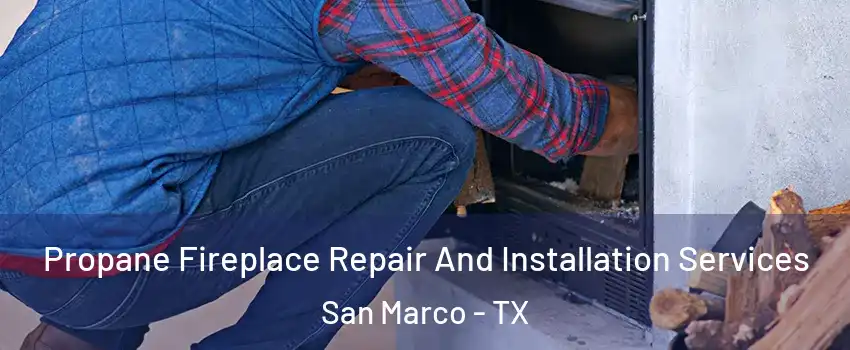 Propane Fireplace Repair And Installation Services San Marco - TX