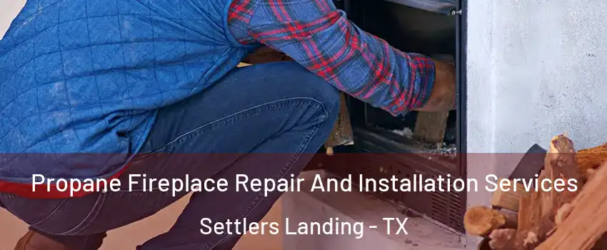 Propane Fireplace Repair And Installation Services Settlers Landing - TX