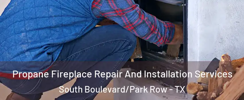 Propane Fireplace Repair And Installation Services South Boulevard/Park Row - TX