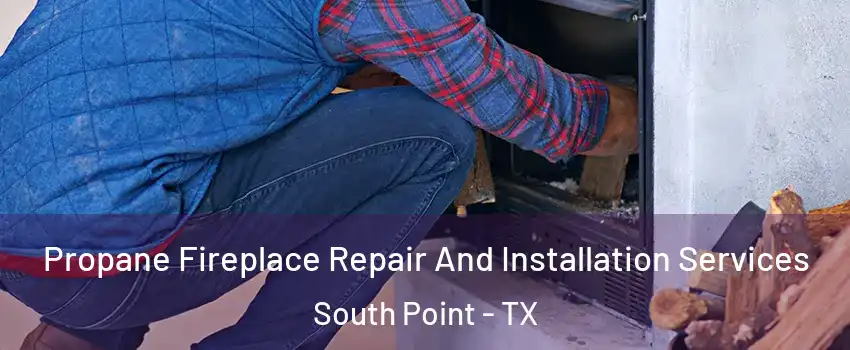 Propane Fireplace Repair And Installation Services South Point - TX