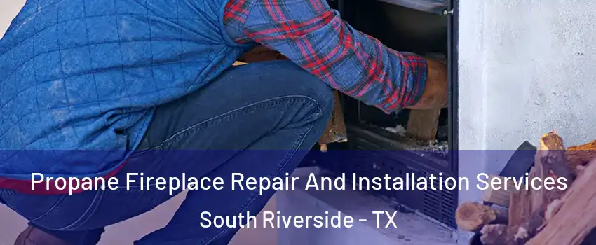 Propane Fireplace Repair And Installation Services South Riverside - TX