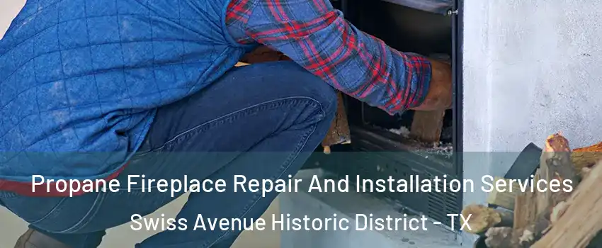 Propane Fireplace Repair And Installation Services Swiss Avenue Historic District - TX