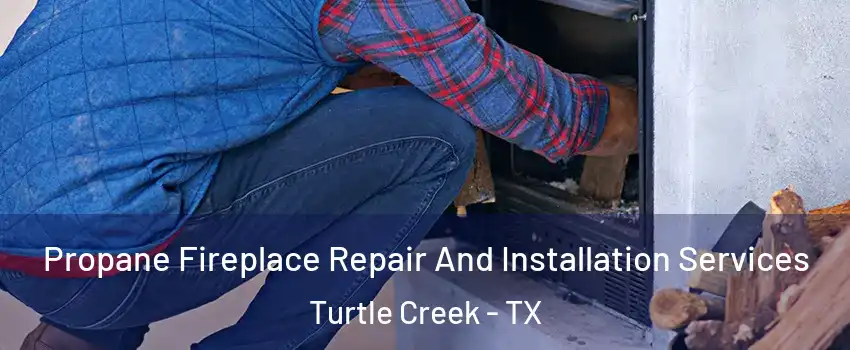Propane Fireplace Repair And Installation Services Turtle Creek - TX