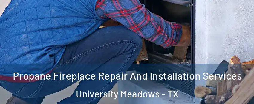 Propane Fireplace Repair And Installation Services University Meadows - TX