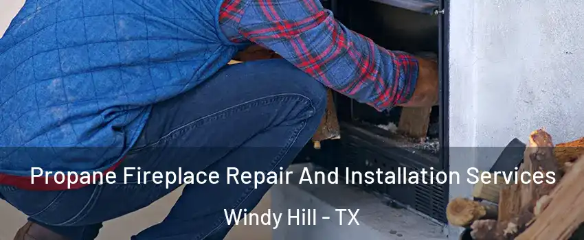 Propane Fireplace Repair And Installation Services Windy Hill - TX