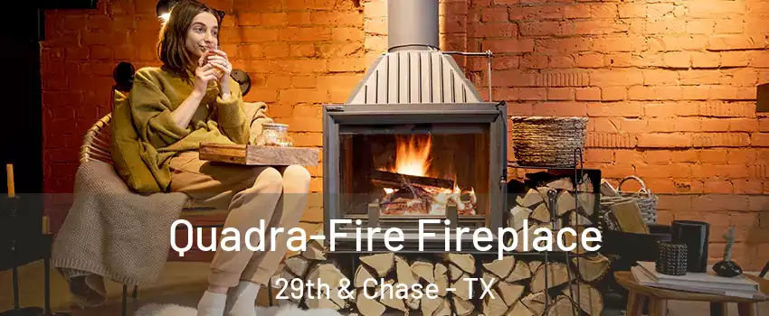 Quadra-Fire Fireplace 29th & Chase - TX