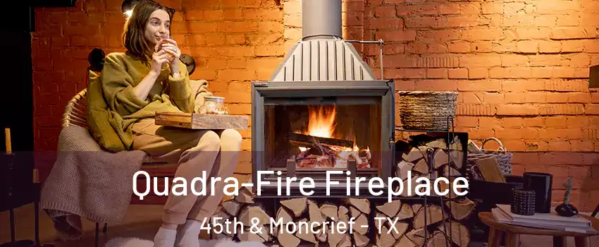 Quadra-Fire Fireplace 45th & Moncrief - TX
