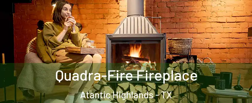 Quadra-Fire Fireplace Atantic Highlands - TX