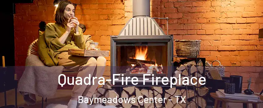 Quadra-Fire Fireplace Baymeadows Center - TX