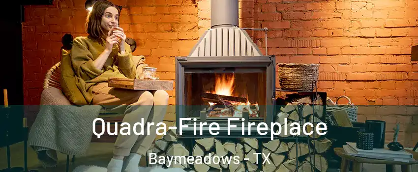 Quadra-Fire Fireplace Baymeadows - TX