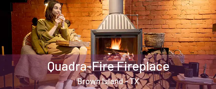 Quadra-Fire Fireplace Brown Island - TX